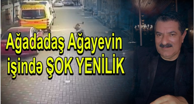 Ağadadaş Ağayevin işində ŞOK YENİLİK - mühafizəçinin burnunu sındırıb, ona “ermənisən!” deyib və… - VİDEO