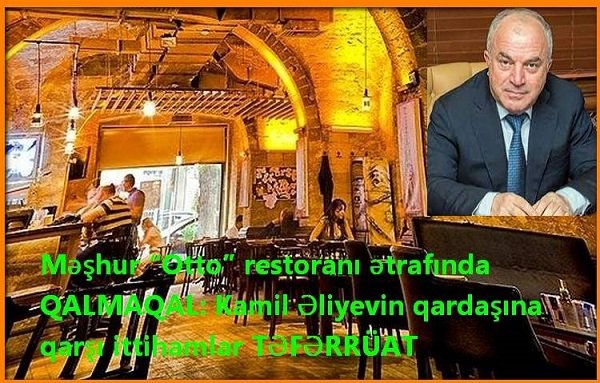 Məşhur “Otto” restoranı ətrafında QALMAQAL: Kamil Əliyevin qardaşına qarşı İTTİHAM - TƏFƏRRÜAT