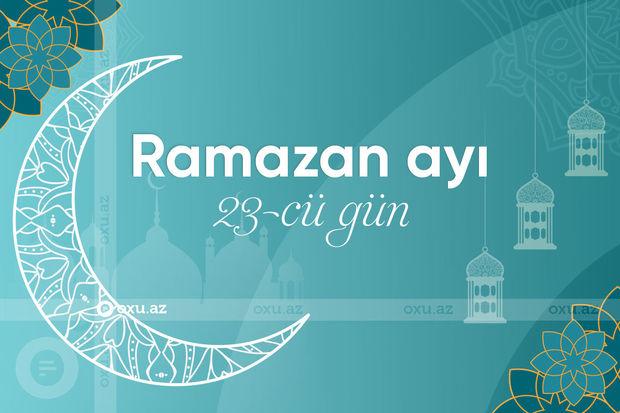 Ramazan ayının iyirmi üçüncü gününün imsak, iftar və namaz vaxtları - FOTO